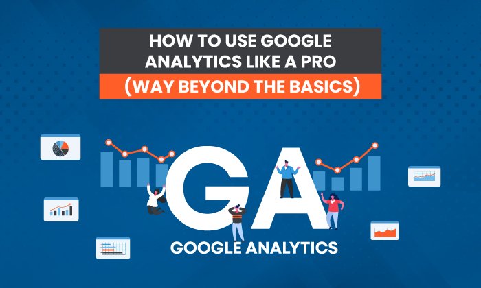 Cómo navegar por Google Analytics como un profesional (mucho más allá de lo básico)