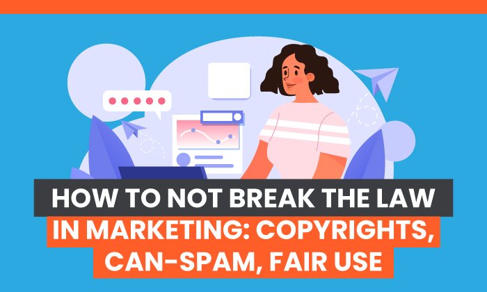 Cómo NO infringir la ley en marketing: derechos de autor, CAN-SPAM, uso legítimo